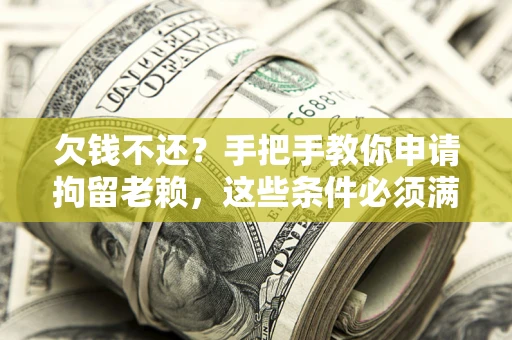 济南欠钱不还?手把手教你申请拘留老赖,这些条件必须满足! 济南欠钱不还?手把手教你申请拘留老赖,这些条件必须满足!